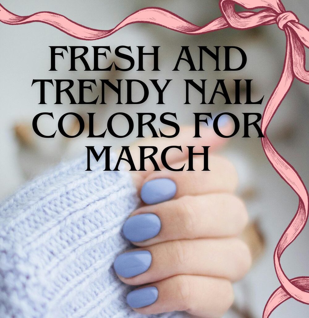 Fresh and Trendy Nail Colors for March